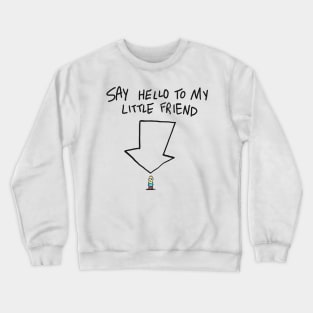 Say hello to my little friend Crewneck Sweatshirt